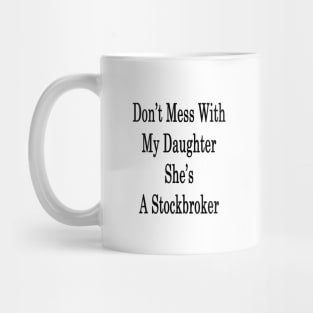 Don't Mess With My Daughter She's A Stockbroker Mug